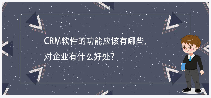 CRM软件的功能应该有哪些，对企业有什么好处？