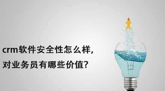 crm软件安全性怎么样，对业务员有哪些价值？