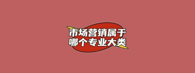 市场营销属于哪个专业大类？你知道吗？